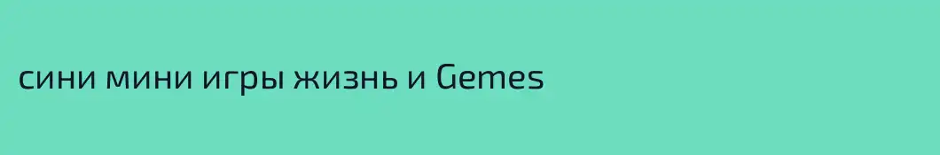 сини мини игры жизнь и Gemes